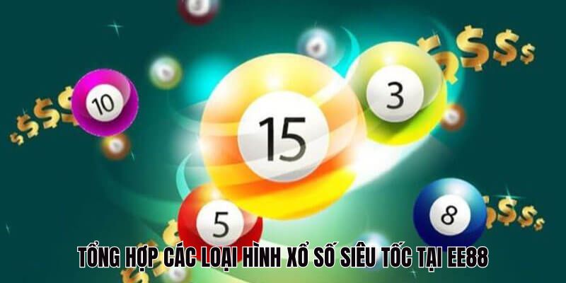 Các loại hình xổ số siêu tốc tại EE88