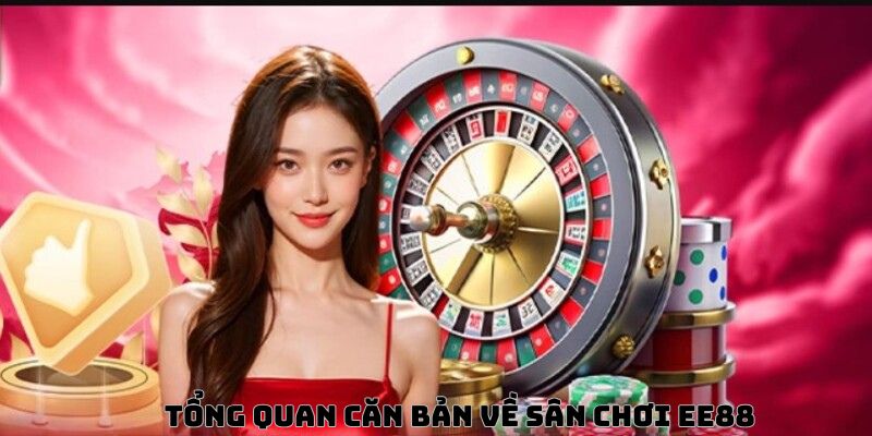 Tổng quan căn bản về sân chơi EE88