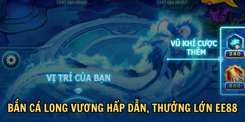 Bắn Cá Long Vương hấp dẫn, thưởng lớn EE88