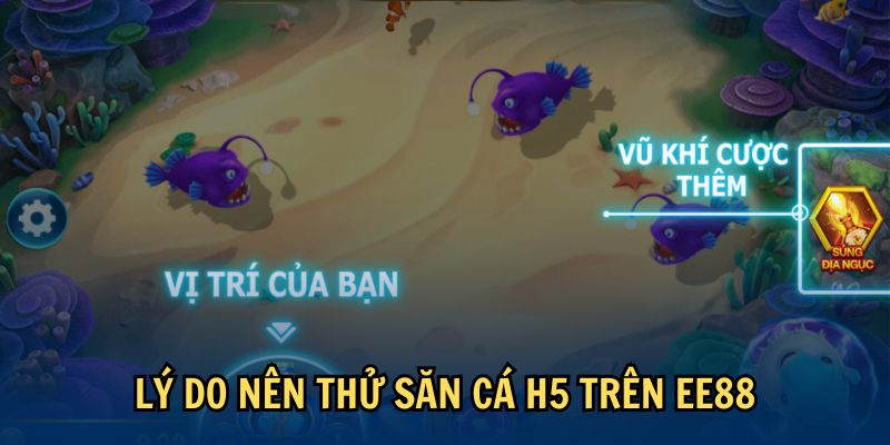 Lý do nên thử săn cá H5 trên EE88