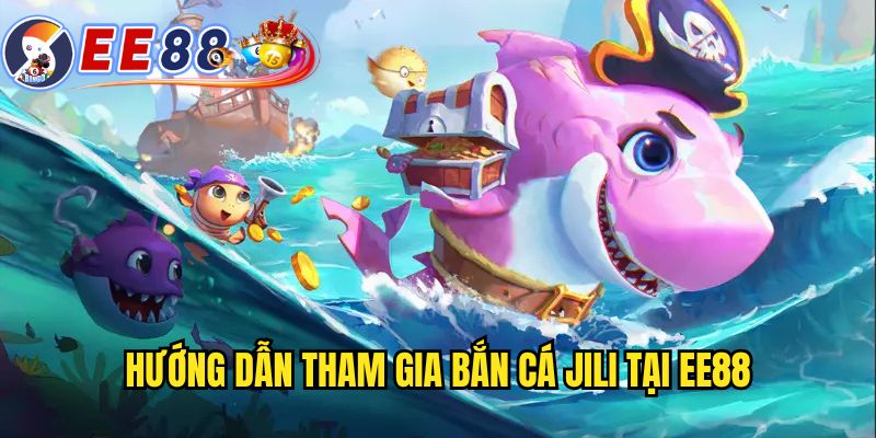 Các bước trải nghiệm game săn cá jili 