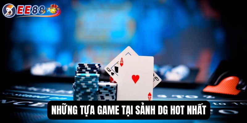 Những tựa game tại sảnh DG hot nhất